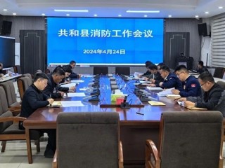 共和县政府组织召开2024年消防工作会议