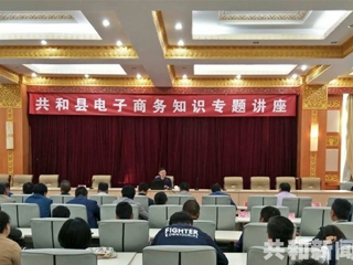 共和县组织举办电子商务知识专题讲座
