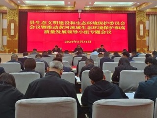 全县生态文明建设和生态环境保护委员会会议暨推动黄河流域生态保护和高质量发展领导小组专题会议召开以高品质生态环境支撑高质量发展